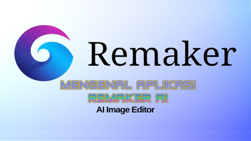 Remaker AI: Definisi, Cara Menggunakan, dan Harga Langganannya