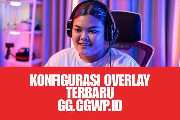 Tak Perlu Ribet! Begini Kemudahan Konfigurasi Overlay Terbaru di GG.GGWP.ID
